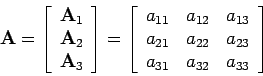 \begin{displaymath}
{\bf A}=\left[\begin{array}{c}{\bf A}_1\\ {\bf A}_2\\ {\bf ...
... a_{22} & a_{23}\\ a_{31} & a_{32} & a_{33}\end{array}\right]
\end{displaymath}
