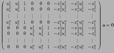 $\displaystyle \left(%
\begin{array}{ccccccccc}
u_1^1&u_2^1&1&0&0&0& -x_1^1 u_1...
...1^n&u_2^n&1& -x_2^nu_1^n & -x_2^nu_2^n &-x_2^n
\end{array}\right){\bf a}={\bf0}$