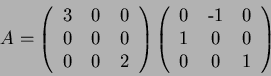 \begin{displaymath}
A =
\left(\begin{tabular}{ccc}
3 & 0 & 0 \\
0 & 0 & 0...
...& -1 & 0 \\
1 & 0 & 0 \\
0 & 0 & 1
\end{tabular}\right)
\end{displaymath}