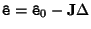 ${\tt\hat{e}} = {\tt\hat{e}}_0 - {\bf J}\Delta$