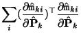 $\displaystyle \sum_i (\frac{\partial \hat{\tt m}_{ki}}{\partial \hat{\bf P}_k})^\top \frac{\partial \hat{\tt m}_{ki}}{\partial \hat{\bf P}_k}$