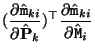 $\displaystyle (\frac{\partial \hat{\tt m}_{ki}}{\partial \hat{\bf P}_k})^\top \frac{\partial \hat{\tt m}_{ki}}{\partial \hat{\tt M}_i}$