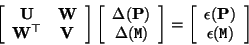 \begin{displaymath}
\left[\begin{array}{cc} {\bf U} & {\bf W} \\
{\bf W}^\top &...
...{c} \epsilon({\bf P}) \\ \epsilon({\tt M}) \end{array} \right]
\end{displaymath}