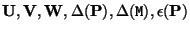 ${\bf U,V,W}, \Delta({\bf P}), \Delta({\tt M}), \epsilon({\bf P})$