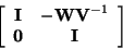 \begin{displaymath}
\left[ \begin{array}{cc} {\bf I} & {\bf -WV}^{-1} \\ {\bf0}& {\bf I}
\end{array}\right]
\end{displaymath}