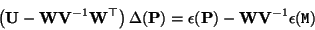 \begin{displaymath}
\left( {\bf U-WV}^{-1}{\bf W}^\top \right) \Delta({\bf P}) =
\epsilon({\bf P}) - {\bf WV}^{-1}\epsilon({\tt M})
\end{displaymath}