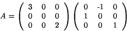 \begin{displaymath}A =
\left(\begin{tabular}{ccc}
3 & 0 & 0 \\
0 & 0 & ...
... & 0 \\
1 & 0 & 0 \\
0 & 0 & 1
\end{tabular}\right)
\end{displaymath}