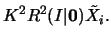 $\displaystyle K^2R^2(I\vert{\bf0}) \tilde{X}_i.$