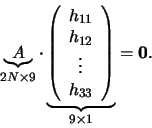 \begin{displaymath}
\underbrace{A}_{2N\times9} \cdot \underbrace{\left(\begin{ar...
...h_{12}\\ \vdots\\ h_{33}\end{array}\right)}_{9\times1}={\bf0}.
\end{displaymath}