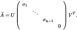 \begin{displaymath}\bar{A}=U\left(\begin{array}{cccc} \sigma_1\\ &\ddots&\\ & & \sigma_{n-1}\\ & & & 0\end{array}\right)V^T.
\end{displaymath}