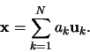 \begin{displaymath}
\vc{x} = \sum_{k=1}^{N} a_k \vc{u}_k.
\end{displaymath}