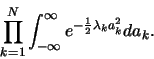 \begin{displaymath}\prod_{k=1}^{N} \int_{-\infty}^{\infty} e^{-\frac{1}{2}\lambda_k a_k^2} da_k.
\end{displaymath}