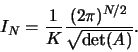 \begin{displaymath}I_N = \frac{1}{K} \frac{(2\pi)^{N/2}}{\sqrt{\det(A)}}.
\end{displaymath}
