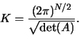 \begin{displaymath}K = \frac{(2\pi)^{N/2}}{\sqrt{\det(A)}}.
\end{displaymath}