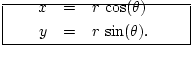\fbox{\begin{minipage}{1.5in}{\vspace{-0.15in}
\par\begin{center}\begin{eqnarray...
...ta)\\
y &=& r\,\sin(\theta).
\end{eqnarray*}\end{center}\par
}\end{minipage} }