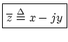 $\displaystyle \zbox {\overline{z} \isdef x - j y}
$
