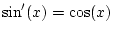 $ \sin^\prime(x)=\cos(x)$