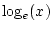 $ \log_e(x)$