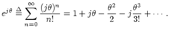 $\displaystyle e^{j\theta} \isdef \sum_{n=0}^\infty \frac{(j\theta)^n}{n!}
= 1 + j\theta - \frac{\theta^2}{2} - j\frac{\theta^3}{3!} + \cdots
\,.
$