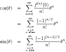 \begin{eqnarray*}
\cos(\theta) &=& \sum_{n=0}^\infty \frac{f^{(n)}(0)}{n!}\theta...
...mbox{\tiny$n$\ odd}}}^\infty \frac{(-1)^{(n-1)/2}}{n!} \theta^n.
\end{eqnarray*}