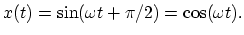 $\displaystyle x(t) = \sin(\omega t + \pi/2) = \cos(\omega t).
$