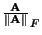 $\frac{\bf A}{\Vert {\bf A} \Vert}_F$