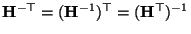 ${\bf H}^{-\top} = ({\bf H}^{-1})^\top = ({\bf H}^\top)^{-1}$