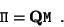 \begin{displaymath}
{\tt\Pi}= {\bf Q} {\tt M} \enspace .
\end{displaymath}