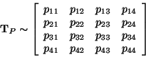 \begin{displaymath}
{\bf T}_{P} \sim \left[ \begin{array}{cccc}
p_{11} & p_{12} ...
..._{34} \\ p_{41} & p_{42} & p_{43} & p_{44}
\end{array} \right]
\end{displaymath}