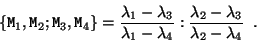 \begin{displaymath}
\{ {\tt M}_1, {\tt M}_2 ; {\tt M}_3 , {\tt M}_4 \} =
\frac{...
... :
\frac{\lambda_2-\lambda_3}{\lambda_2-\lambda_4} \enspace .
\end{displaymath}