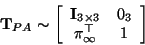 \begin{displaymath}
{\bf T}_{PA} \sim \left[\begin{array}{cc} {\bf I}_{3 \times 3} & 0_3 \\
{\tt\pi}_\infty^\top & 1\end{array} \right]
\end{displaymath}