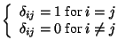 $\left\{ \begin{array}{c} \delta_{ij}=1 \mbox{ for } i=j \\ \delta_{ij} = 0 \mbox{ for } i \neq j\end{array}\right.$