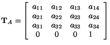 $ {\bf T}_A=\left[ \begin{array}{cccl} a_{11} & a_{12} & a_{13} & a_{14} \\
a_{...
...24} \\ a_{31} & a_{32} & a_{33} & a_{34} \\
0 & 0 & 0 & 1
\end{array} \right] $