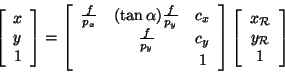 \begin{displaymath}
\left[\begin{array}{c} x \\ y \\ 1 \end{array}\right] =
\lef...
...in{array}{c} x_{\cal R} \\ y_{\cal R} \\ 1 \end{array}\right]
\end{displaymath}