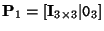 ${\bf P}_1 = [{\bf I}_{3 \times 3} \vert {\tt0}_3]$