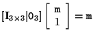 $\displaystyle [ {\bf I}_{3 \times 3} \vert {\tt0}_3] \left[\begin{array}{c} {\tt m} \\  1 \end{array}\right] = {\tt m}$