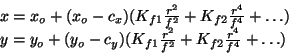 \begin{displaymath}
\begin{array}{l}
x=x_o + (x_o - c_x)(K_{f1} \frac{r^2}{f^2} ...
...\frac{r^2}{f^2} + K_{f2} \frac{r^4}{f^4} + \ldots )
\end{array}\end{displaymath}