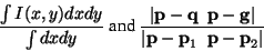 \begin{displaymath}
\frac{\int I(x,y) dx dy}{\int dx dy} \mbox{ and }
\frac{\ve...
...f p-g}\vert}
{\vert {\bf p - p}_1 \enspace {\bf p - p}_2\vert}
\end{displaymath}