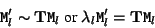 \begin{displaymath}
{\tt M}'_l \sim {\bf T} {\tt M}_l \mbox{ or } \lambda_l {\tt M}'_l = {\bf T} {\tt M}_l
\end{displaymath}