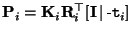 ${\bf P}_i = {\bf K}_i {\bf R}_i^\top [ {\bf I} \,\vert\, \mbox{-}{\tt t}_i ] $