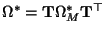 $\Omega^*={\bf T}\Omega^*_{M} {\bf T}^{\top}$