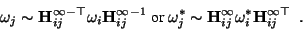 \begin{displaymath}
\omega_j \sim {{\bf H}^\infty_{ij}}^{-\top} \omega_i {{\bf H...
...}^\infty_{ij} \omega_i^* {{\bf H}^\infty_{ij}}^\top \enspace .
\end{displaymath}