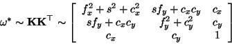 \begin{displaymath}
\omega^* \sim {\bf KK}^\top \sim
\left[ \begin{array}{ccc} f...
... c_x c_y& f_y^2+c_y^2& c_y \\ c_x & c_y & 1 \end{array}\right]
\end{displaymath}