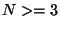 $N >= 3$