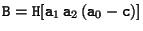 ${\tt B} = {\tt H} [{\tt a}_1 \, {\tt a}_2 \, ({\tt a}_0-{\tt c}) ] $