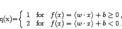 \begin{displaymath}
q(x)=\left \{ \begin{array}{rcl}
1 & \mbox{for} & f(...
...angle w\cdot x\rangle + b < 0 \:.\\
\end{array}
\right .
\end{displaymath}