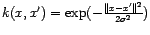 $k(x,x')=\exp(-\frac{\Vert x-x'\Vert^2}{2\sigma^2})$