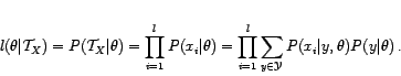 \begin{displaymath}
\displaystyle l(\theta\vert{\cal T}_X) = P({\cal T}_X\...
...l \sum_{y\in{\cal Y}} P(x_i\vert y,\theta)P(y\vert\theta) \:.
\end{displaymath}