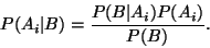 \begin{displaymath}
P(A_i\vert B) = \frac{P(B\vert A_i) P(A_i)}{P(B)}.
\end{displaymath}