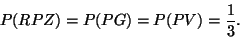 \begin{displaymath}P(RPZ)=P(PG)=P(PV) = \frac{1}{3}.
\end{displaymath}